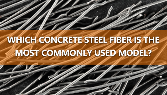 Which Concrete Steel Fiber is the Most Commonly Used Model?
